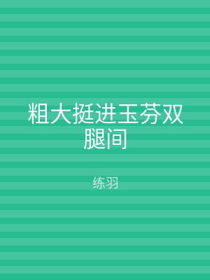 粗大挺进玉芬双腿间