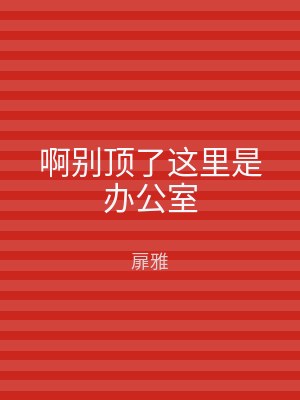 啊别顶了这里是办公室