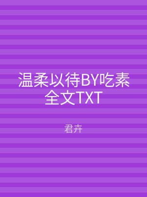 温柔以待BY吃素全文TXT