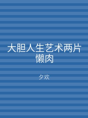 大胆人生艺术两片懒肉