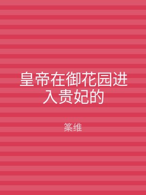皇帝在御花园进入贵妃的