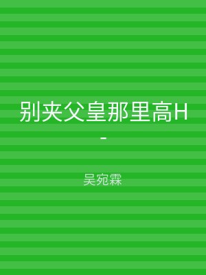 别夹父皇那里高H-