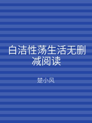 白洁性荡生活无删减阅读