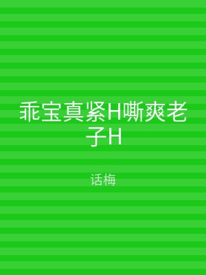 乖宝真紧H嘶爽老子H