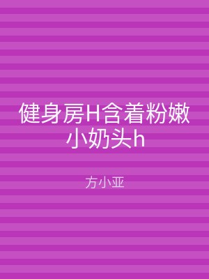 健身房H含着粉嫩小奶头h
