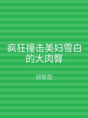 疯狂撞击美妇雪白的大肉臀