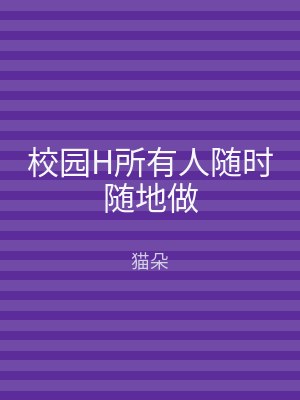 校园H所有人随时随地做