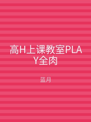 高H上课教室PLAY全肉