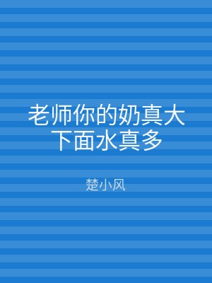 老师你的奶真大下面水真多