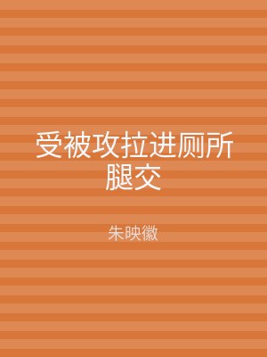 受被攻拉进厕所腿交