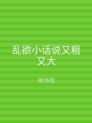 乱欲小话说又粗又大