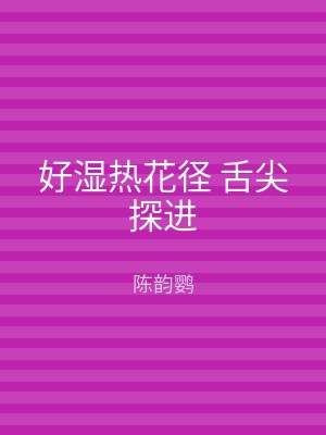 好湿热花径 舌尖探进