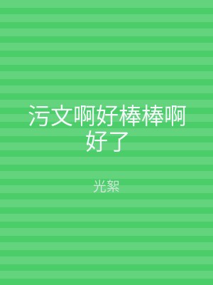 污文啊好棒棒啊好了