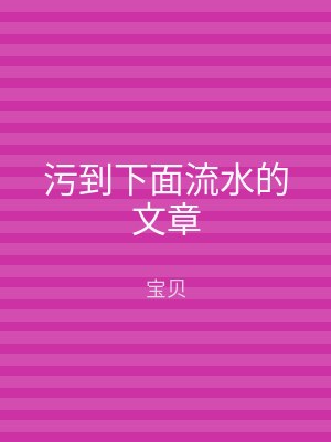 污到下面流水的文章