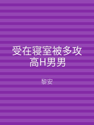 受在寝室被多攻高H男男