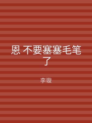 恩 不要塞塞毛笔了
