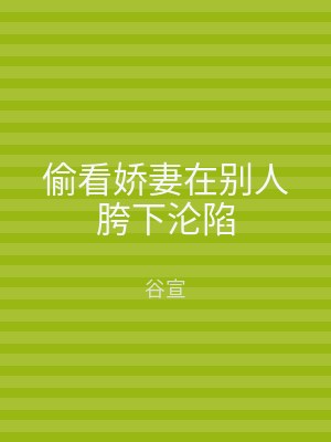 偷看娇妻在别人胯下沦陷