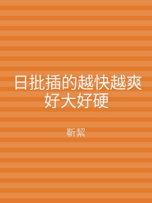 日批插的越快越爽好大好硬
