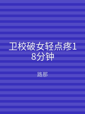 卫校破女轻点疼18分钟