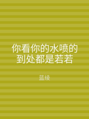 你看你的水喷的到处都是若若