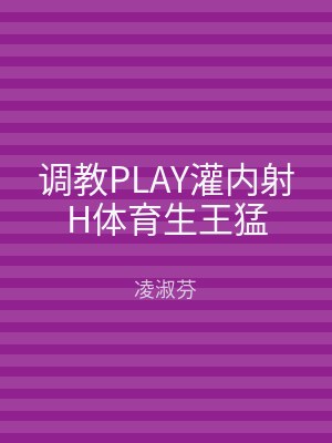 调教PLAY灌内射H体育生王猛