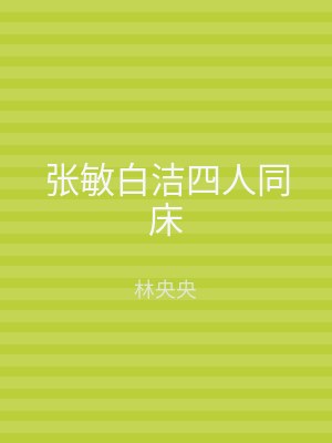张敏白洁四人同床