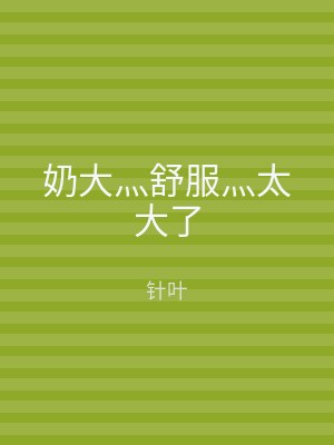 奶大灬舒服灬太大了