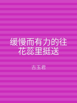 缓慢而有力的往花蕊里挺送