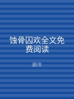 蚀骨囚欢全文免费阅读