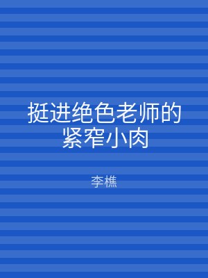 挺进绝色老师的紧窄小肉