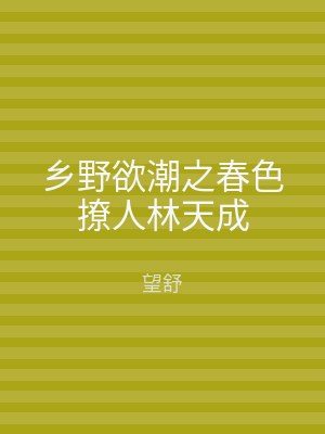 乡野欲潮之春色撩人林天成