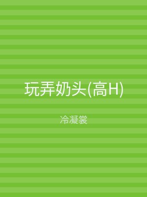 玩弄奶头(高H)