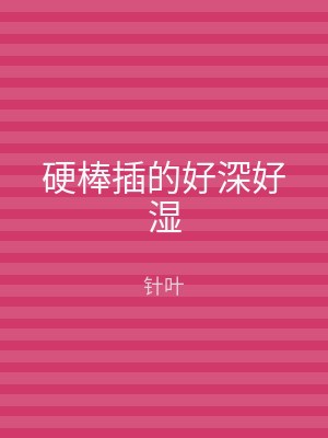 硬棒插的好深好湿