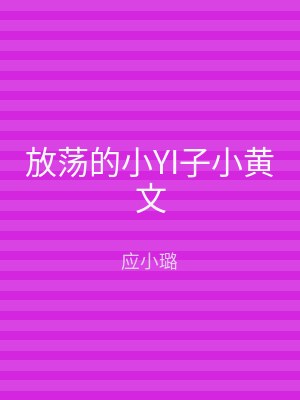 放荡的小YI子小黄文