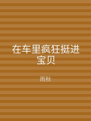 在车里疯狂挺进宝贝