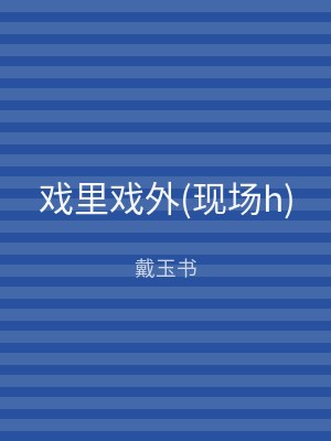 戏里戏外(现场h)
