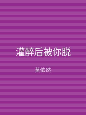 灌醉后被你脱
