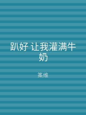 趴好 让我灌满牛奶