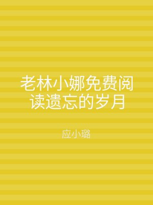 老林小娜免费阅读遗忘的岁月