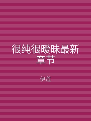 很纯很暧昧最新章节