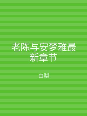 老陈与安梦雅最新章节