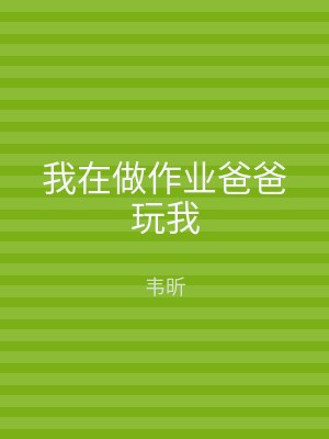 我在做作业爸爸玩我