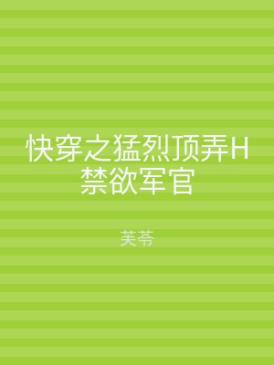 快穿之猛烈顶弄H禁欲军官