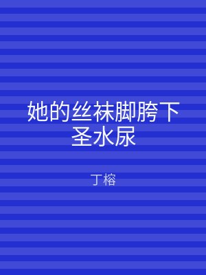她的丝袜脚胯下圣水尿