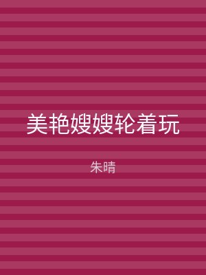 美艳嫂嫂轮着玩