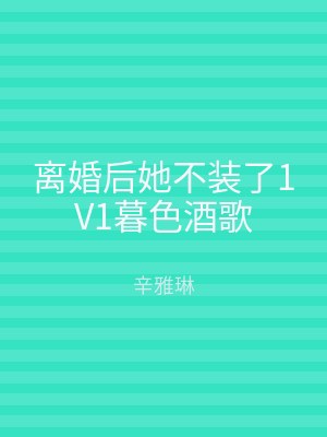 离婚后她不装了1V1暮色酒歌