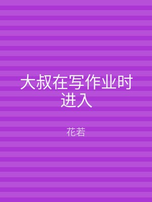 大叔在写作业时进入