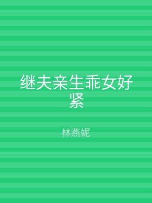 继夫亲生乖女好紧