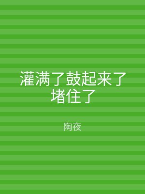 灌满了鼓起来了堵住了