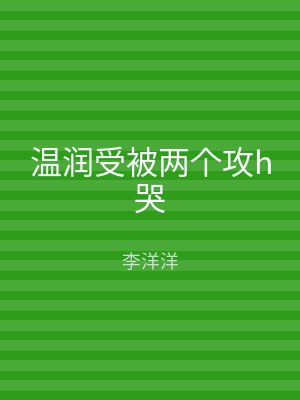 温润受被两个攻h哭